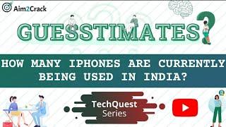 How many iphones are currently being used in India?|Guesstimates basics|Examples Quest#2 | Aim2crack