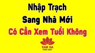 Nhập trạch, sang nhà mới có cần phải xem tuổi không? Cách xem ngày tốt chuyển nhà