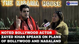 NOTED BOLLYWOOD ACTOR ZAYED KHAN SPEAKS ON PLANS OF BOLLYWOOD AND NAGALAND