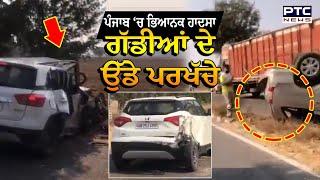 Bathinda Accident : ਪੰਜਾਬ ‘ਚ ਹੋਇਆ ਭਿਆਨਕ ਹਾਦਸਾ, ਗੱਡੀਆਂ ਦੇ ਉੱਡੇ ਪਰਖੱਚੇ, ਦੇਖੋ ਤਸਵੀਰਾਂ