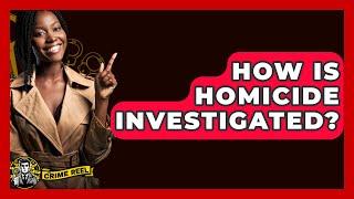 How Is Homicide Investigated? - The Crime Reel