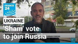 Moscow-held regions of Ukraine in 'sham' vote to join Russia • FRANCE 24 English