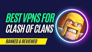 Best VPNs for Clash of Clans in 2023