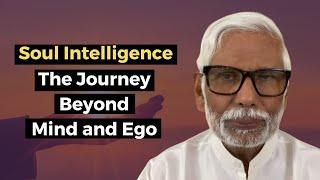 Soul Intelligence: The Journey Beyond Mind and Ego