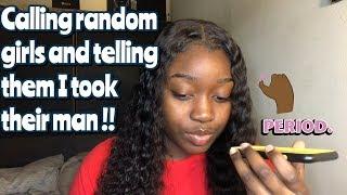 calling random girls and telling them I took their man !! ( GETS CRAZY )