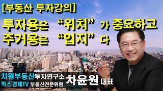 [부동산 투자강의] 투자용은 "위치"가 중요하고 주거용은 "입지"다 상담문의 02-522-5757 차원부동산투자연구소