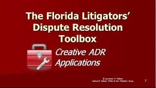 The Florida Litigator s Dispute Resolution Toolbox: Creative ADR Applications