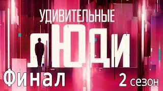 «Удивительные люди». 2 сезон. Финал