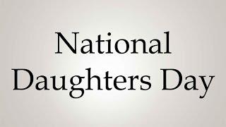 How to Pronounce ''National Daughters Day''