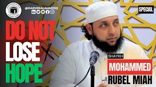 Do Not Lose Hope | Shaykh Mohammed Rubel Miah | Darus Salam Mosque | Manchester | Special