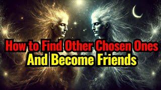 How to Find Other Chosen Ones and Become Friends