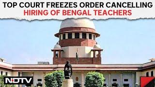 Bengal Teachers | Supreme Court Freezes Order Cancelling Hiring Of Bengal Teachers