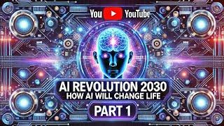 AI Revolution 2030: How AI Will Change Life Part 1 #FutureOfAI