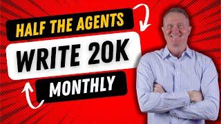 Half the agents write 20K or More MONTHLY