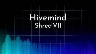 Shred VII — Hivemind