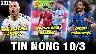 TIN NÓNG BÓNG ĐÁ 10/3 | MU CHIA ĐIỂM ARSENAL, CHELSEA THẮNG NHỌC, REAL VƯỢT QUA ATLETICO