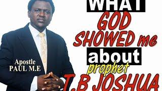 ABOUT PROPHET T.B JOSHUA, WHAT I SAW, THE END TIME | By Apostle Paul M.E