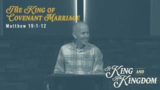 Matthew 19:1-12 - A King and a Kingdom: The King of Covenant Marriage - November 10, 2024