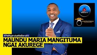 PASTOR NGARUIYA: MAUNDU MARIA MANGITUMA NGAI AKUREGE