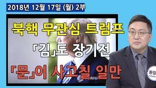 2부 북핵 무관심한 트럼프 다시 장기과제로, 「김」도 장기전! 애달은 「문」이 사고 칠 일만 남았다?  [세밀한 안보] (2018.12.17)