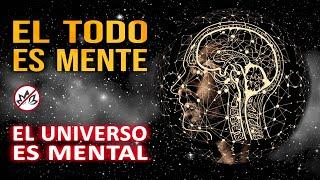 El TODO es mente, el UNIVERSO es mental | Principio de mentalismo y la alquimia de la creación