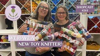 Shopcast #241: We Have a New Toy Knitter!