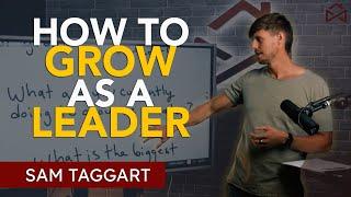 How To Grow As a Leader | Sam Taggart