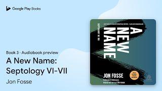 A New Name: Septology VI-VII Book 3 by Jon Fosse · Audiobook preview