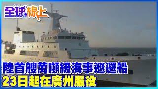 【全球熱話題】陸首艘萬噸級海事巡邏船 廣州南沙服役 @全球大視野Global_Vision