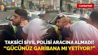 Taksici sivil polisi almayınca ceza yağdı! "Gücünüz garibana mı yetiyor lan!"