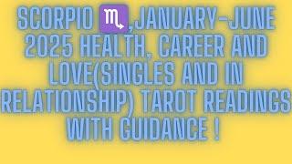 SCORPIO ,JANUARY -JUNE 2025 (HEALTH, CAREER AND LOVE (SINGLES AND IN RELATIONSHIP) !