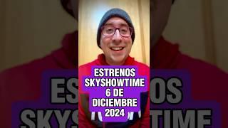 ESTRENOS SKYSHOWTIME 6 DE DICIEMBRE 2024