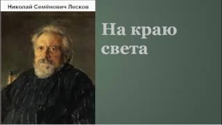 Николай Семёнович Лесков.  На краю света.   аудиокнига.