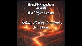 Señor, El Rey De Gloria (Feat Anthony) - Mike "Magic" Gonzales