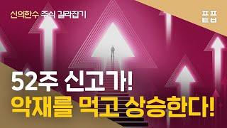 [신의한수] 52주 신고가! 악재를 먹고 상승한다! (요약 영상)
