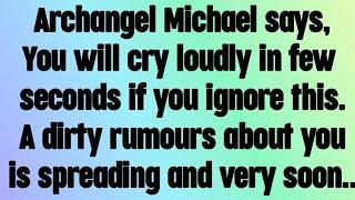  God message today I Archangel Michael says, You will cry loudly. A dirty rumours..