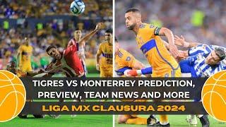 Tigres vs Monterrey prediction, preview, team news and more | Liga MX Clausura 2024 | Press key