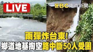 1800山陀兒最新災情／雨彈炸台東！東61鄉道地基掏空 路中斷50人受困 @newsebc