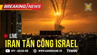 LIVE: Iran tấn công Israel