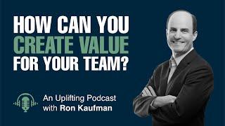 How Can You Create Value for Your Team? An Uplifting Podcast by Ron Kaufman