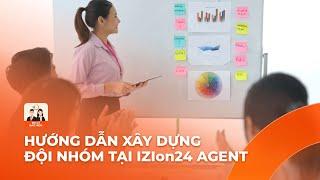 Hướng dẫn xây dựng đội nhóm tại IZIon24 Agent