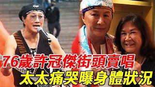 76歲許冠傑退圈30年街頭賣唱，兒子病情無力回天，太太痛哭曝身體狀況太心酸 #許冠傑 #HK娛樂台