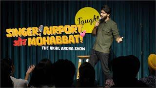 Singer, Airport & Mohabbat | The Akhil Arora Show | Standup & Storytelling | The Laugh Club | 2024