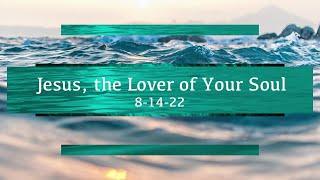 Jesus, the Lover of Your Soul 8-14-22