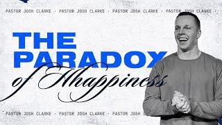 THE PARADOX OF HAPPINESS | Pastor Josh Clarke