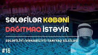 SƏLƏFİLƏR KƏBƏNİ DAĞITMAQ İSTƏYİR / sələfiliyi (vəhabiliyi) tanıyaq #16