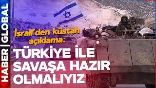 "TÜRKİYE İLE SAVAŞA HAZIR OLMALIYIZ" İsrail'den Skandal Açıklama!