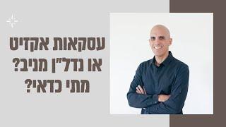 עסקאות אקזיט או נדל"ן מניב ? מתי כדאי?