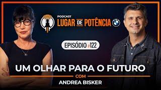 Um Olhar para o Futuro - com Andrea Bisker | Lugar de Potência #122