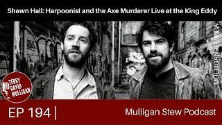 EP 194 | Shawn Hall: Harpoonist and the Axe Murderer Live at the King Eddy